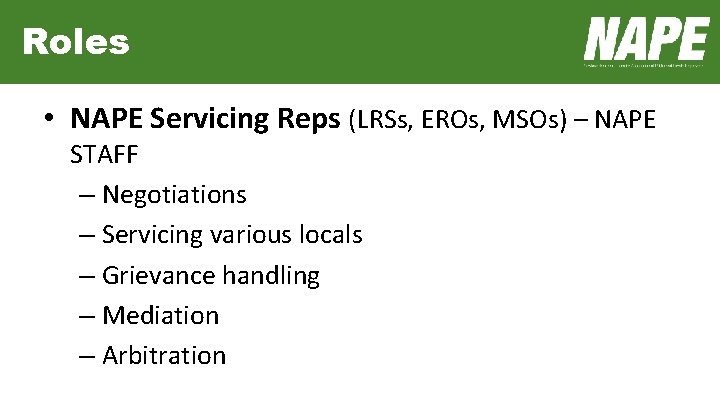 Roles • NAPE Servicing Reps (LRSs, EROs, MSOs) – NAPE STAFF – Negotiations –