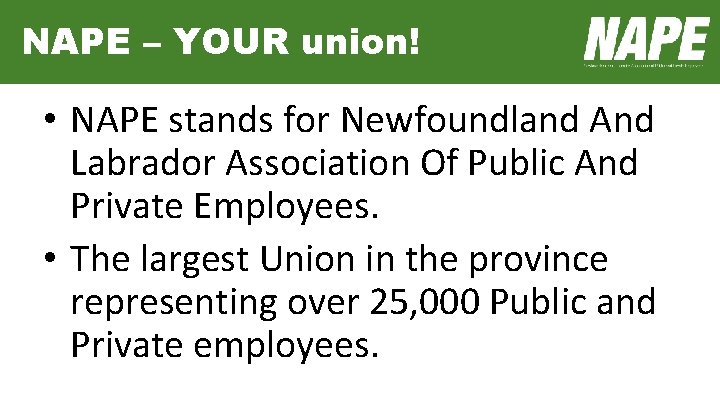 NAPE – YOUR union! • NAPE stands for Newfoundland And Labrador Association Of Public