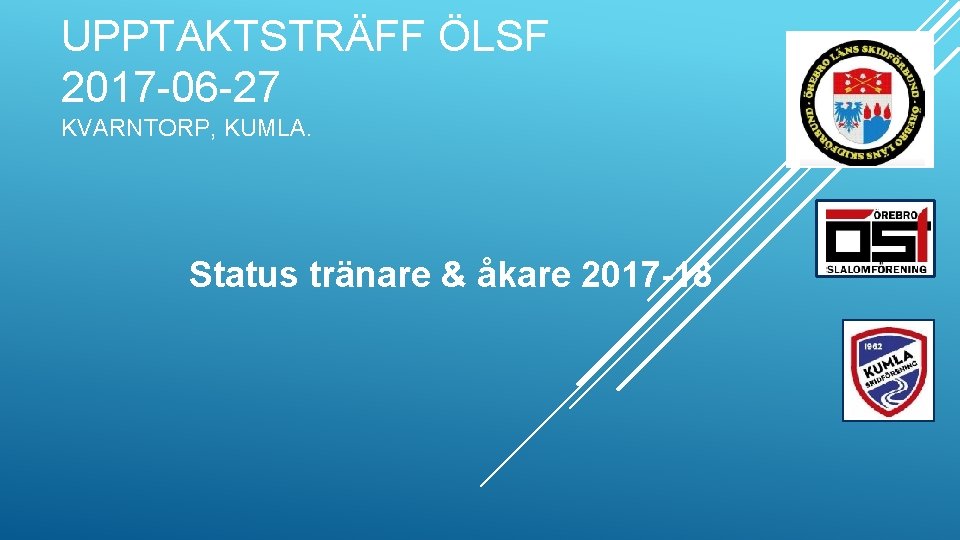 UPPTAKTSTRÄFF ÖLSF 2017 -06 -27 KVARNTORP, KUMLA. Status tränare & åkare 2017 -18 