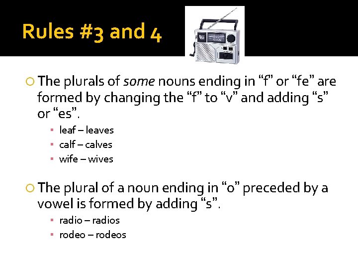 Rules #3 and 4 The plurals of some nouns ending in “f” or “fe”