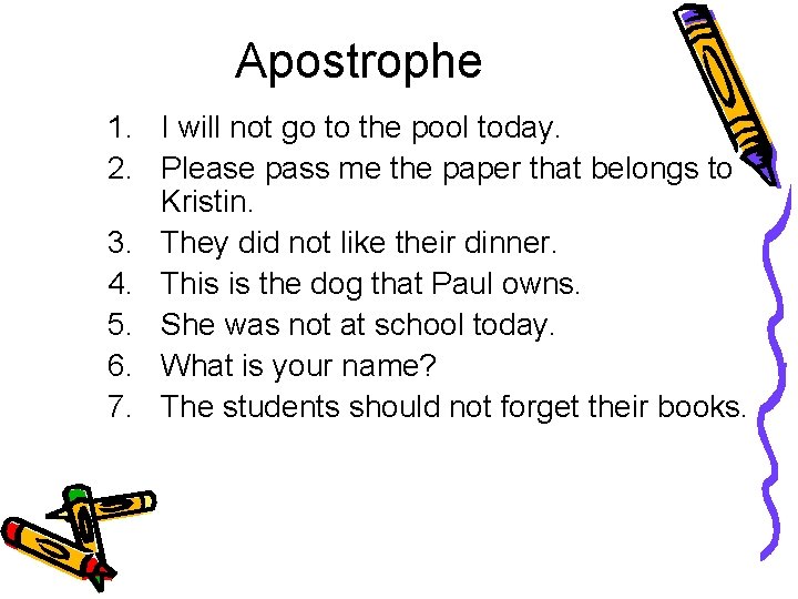 Apostrophe 1. I will not go to the pool today. 2. Please pass me