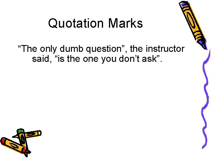 Quotation Marks “The only dumb question”, the instructor said, “is the one you don’t