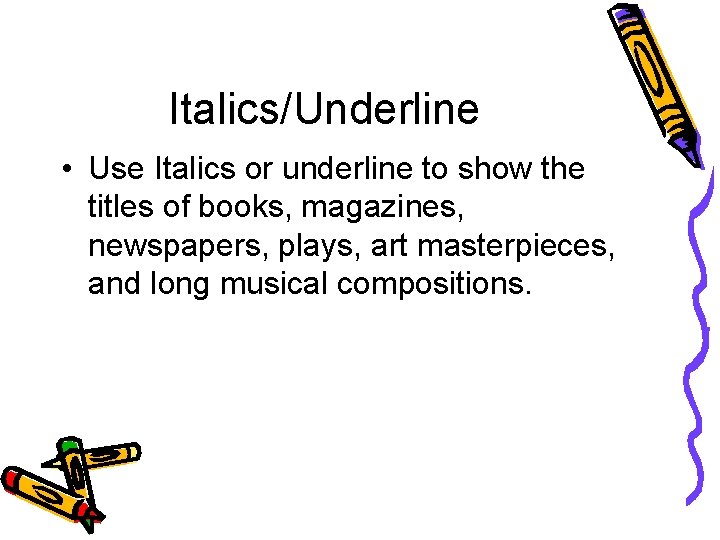 Italics/Underline • Use Italics or underline to show the titles of books, magazines, newspapers,