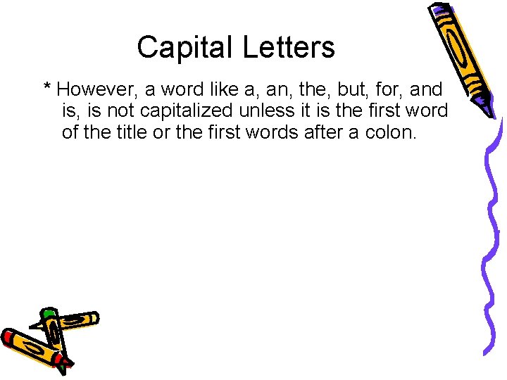 Capital Letters * However, a word like a, an, the, but, for, and is,