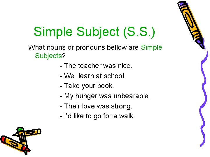 Simple Subject (S. S. ) What nouns or pronouns bellow are Simple Subjects? -
