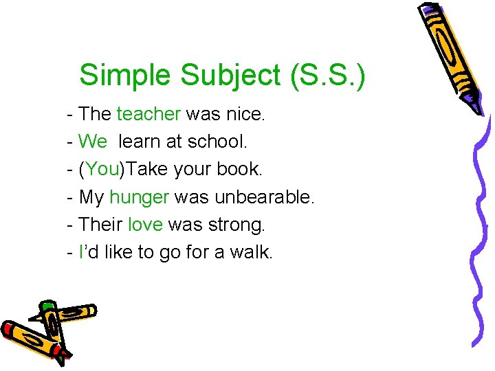 Simple Subject (S. S. ) - The teacher was nice. - We learn at