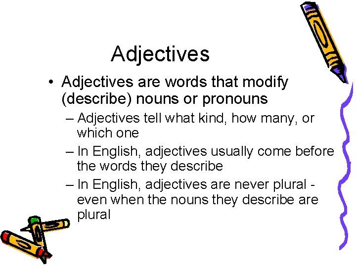 Adjectives • Adjectives are words that modify (describe) nouns or pronouns – Adjectives tell