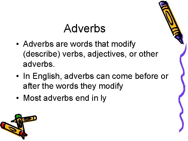 Adverbs • Adverbs are words that modify (describe) verbs, adjectives, or other adverbs. •