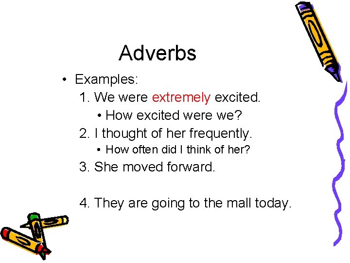 Adverbs • Examples: 1. We were extremely excited. • How excited were we? 2.