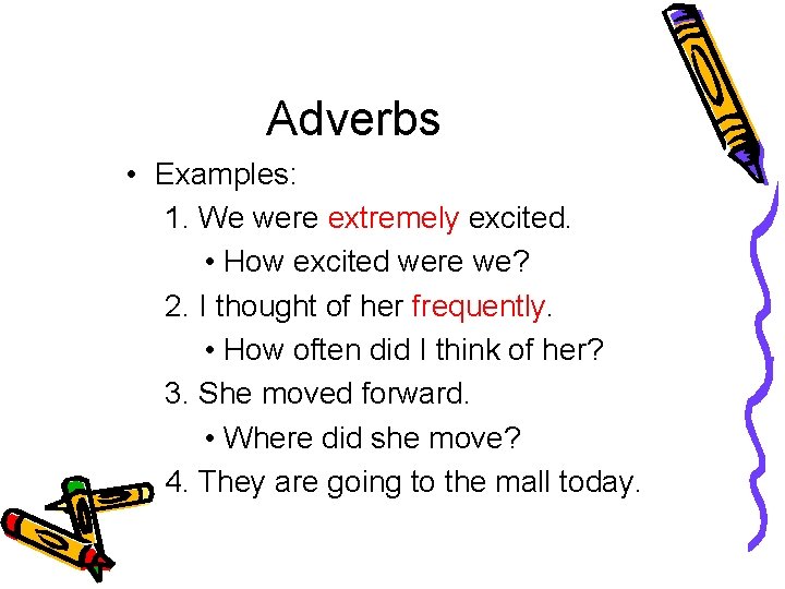 Adverbs • Examples: 1. We were extremely excited. • How excited were we? 2.