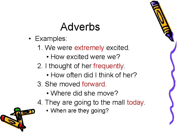 Adverbs • Examples: 1. We were extremely excited. • How excited were we? 2.