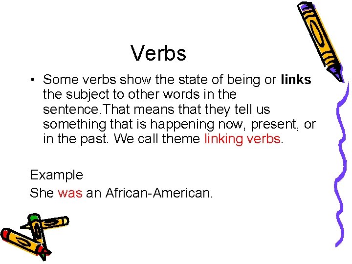 Verbs • Some verbs show the state of being or links the subject to