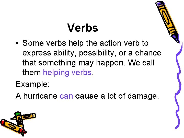 Verbs • Some verbs help the action verb to express ability, possibility, or a