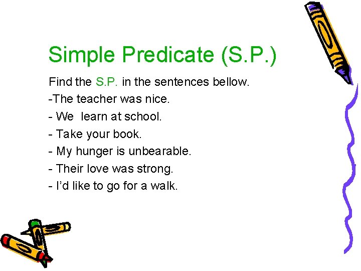 Simple Predicate (S. P. ) Find the S. P. in the sentences bellow. -The