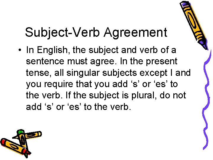 Subject-Verb Agreement • In English, the subject and verb of a sentence must agree.