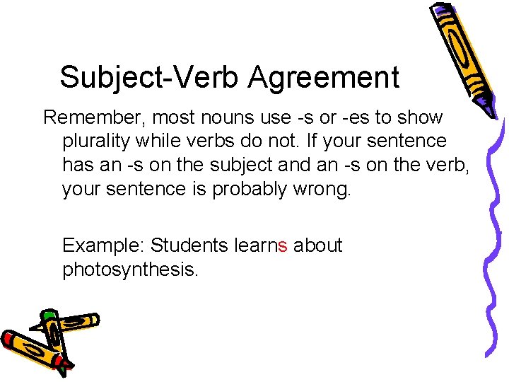 Subject-Verb Agreement Remember, most nouns use -s or -es to show plurality while verbs