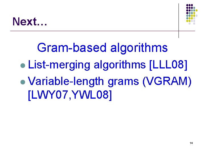 Next… Gram-based algorithms l List-merging algorithms [LLL 08] l Variable-length grams (VGRAM) [LWY 07,