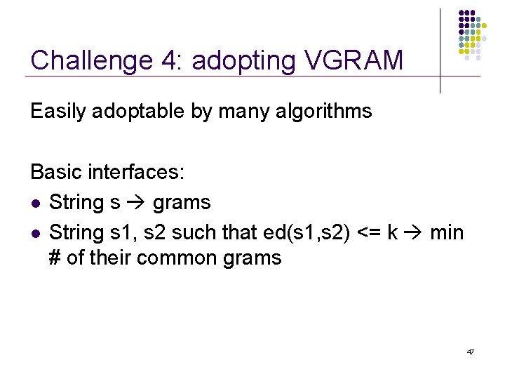 Challenge 4: adopting VGRAM Easily adoptable by many algorithms Basic interfaces: l String s