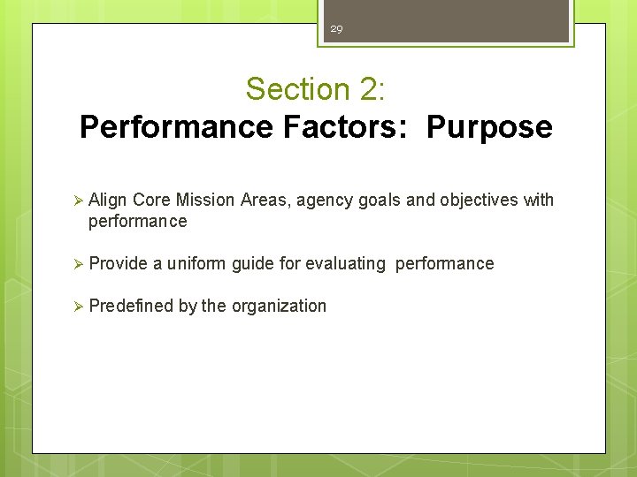 29 Section 2: Performance Factors: Purpose Ø Align Core Mission Areas, agency goals and