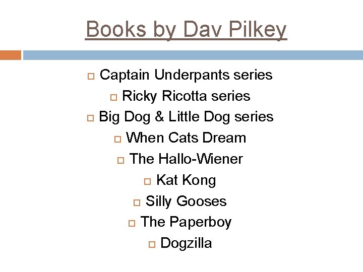 Books by Dav Pilkey Captain Underpants series Ricky Ricotta series Big Dog & Little