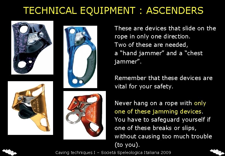 TECHNICAL EQUIPMENT : ASCENDERS These are devices that slide on the rope in only TECHNICAL EQUIPMENT : ASCENDERS These are devices that slide on the rope in only