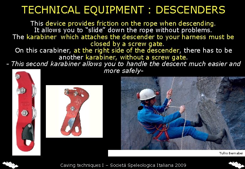 TECHNICAL EQUIPMENT : DESCENDERS This device provides friction on the rope when descending. It TECHNICAL EQUIPMENT : DESCENDERS This device provides friction on the rope when descending. It