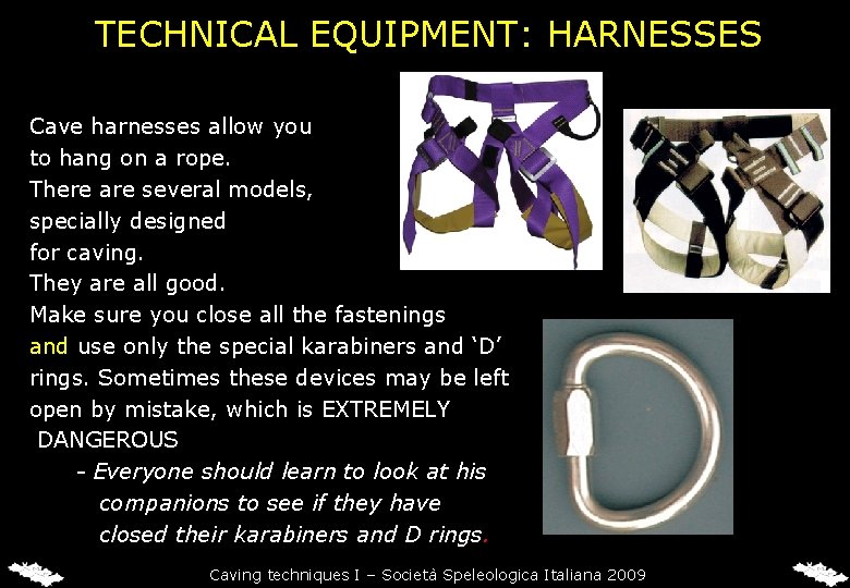 TECHNICAL EQUIPMENT: HARNESSES Cave harnesses allow you to hang on a rope. There are TECHNICAL EQUIPMENT: HARNESSES Cave harnesses allow you to hang on a rope. There are