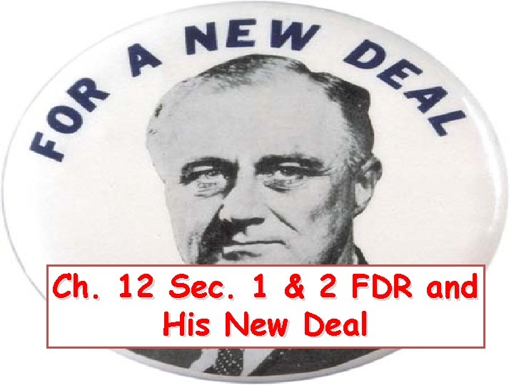 Ch. 12 Sec. 1 & 2 FDR and His New Deal 