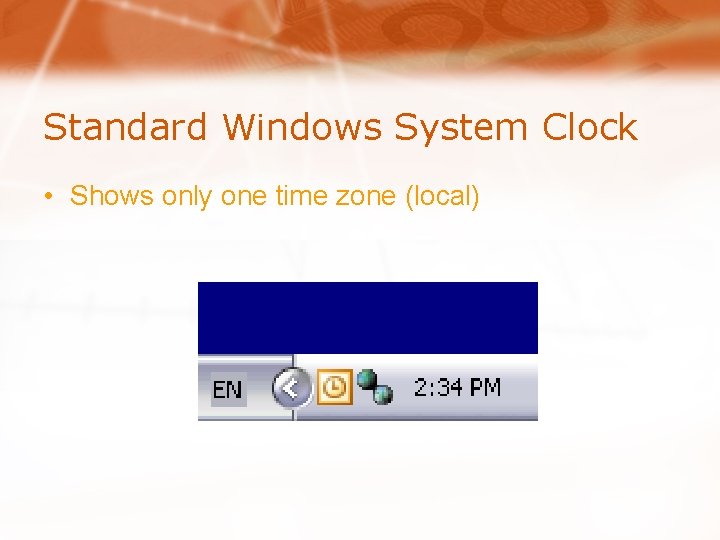 Standard Windows System Clock • Shows only one time zone (local) 