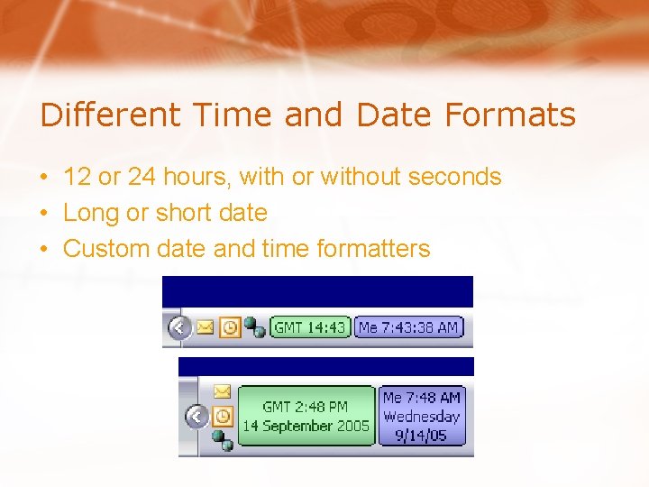 Different Time and Date Formats • 12 or 24 hours, with or without seconds