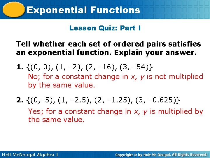 Exponential Functions Lesson Quiz: Part I Tell whether each set of ordered pairs satisfies