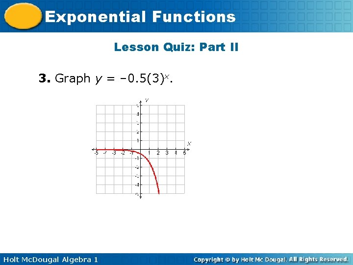 Exponential Functions Lesson Quiz: Part II 3. Graph y = – 0. 5(3)x. Holt