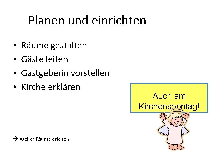 Planen und einrichten • • Räume gestalten Gäste leiten Gastgeberin vorstellen Kirche erklären Atelier