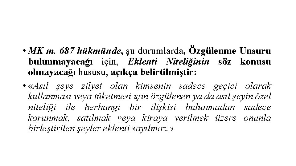  • MK m. 687 hükmünde, şu durumlarda, Özgülenme Unsuru bulunmayacağı için, Eklenti Niteliğinin