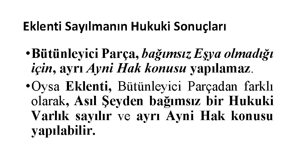 Eklenti Sayılmanın Hukuki Sonuçları • Bütünleyici Parça, bağımsız Eşya olmadığı için, ayrı Ayni Hak