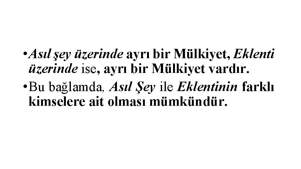  • Asıl şey üzerinde ayrı bir Mülkiyet, Eklenti üzerinde ise, ayrı bir Mülkiyet