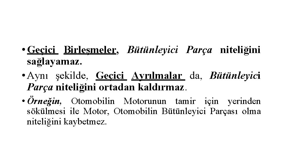  • Geçici Birleşmeler, Bütünleyici Parça niteliğini sağlayamaz. • Aynı şekilde, Geçici Ayrılmalar da,