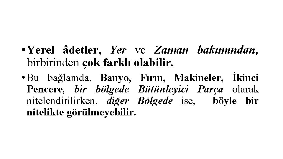  • Yerel âdetler, Yer ve Zaman bakımından, birbirinden çok farklı olabilir. • Bu