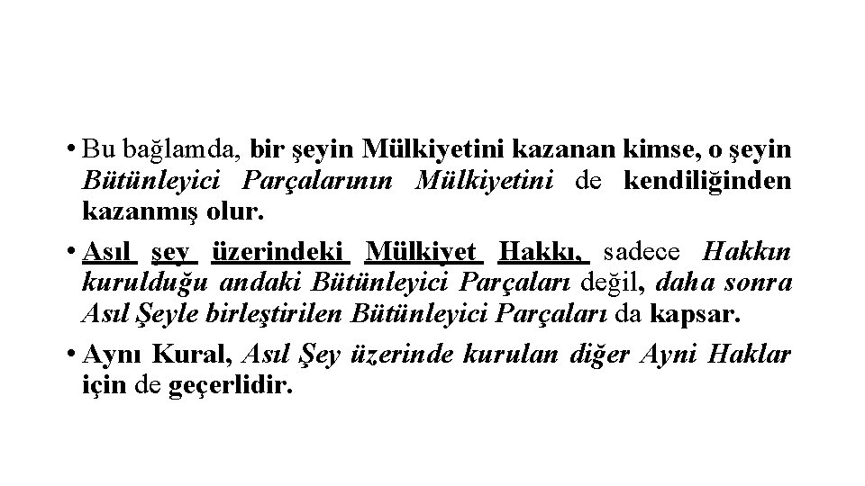  • Bu bağlamda, bir şeyin Mülkiyetini kazanan kimse, o şeyin Bütünleyici Parçalarının Mülkiyetini