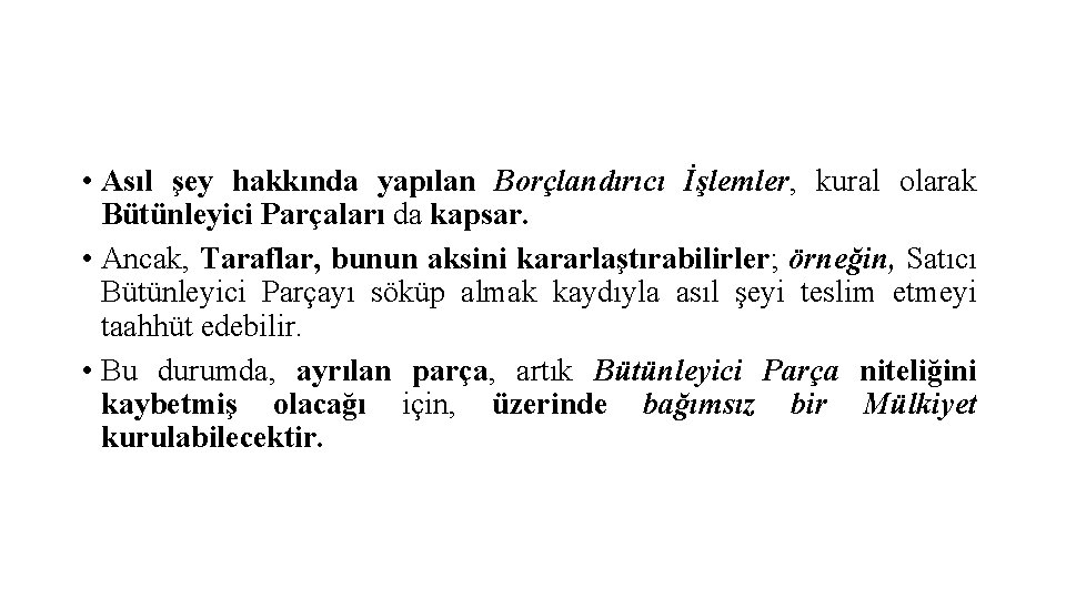  • Asıl şey hakkında yapılan Borçlandırıcı İşlemler, kural olarak Bütünleyici Parçaları da kapsar.