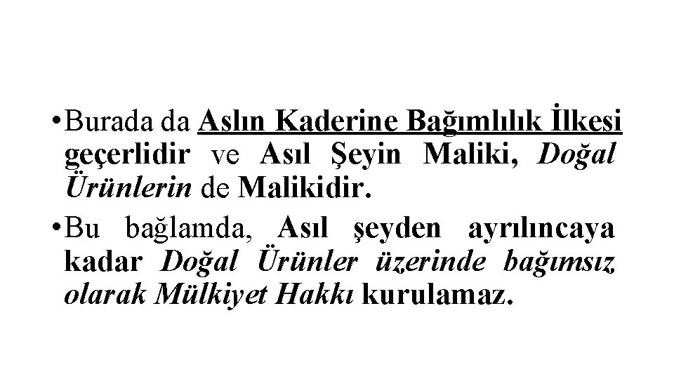  • Burada da Aslın Kaderine Bağımlılık İlkesi geçerlidir ve Asıl Şeyin Maliki, Doğal