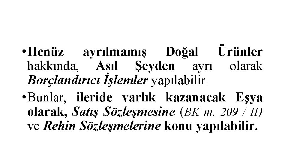  • Henüz ayrılmamış Doğal Ürünler hakkında, Asıl Şeyden ayrı olarak Borçlandırıcı İşlemler yapılabilir.