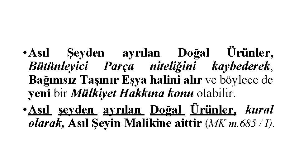  • Asıl Şeyden ayrılan Doğal Ürünler, Bütünleyici Parça niteliğini kaybederek, Bağımsız Taşınır Eşya