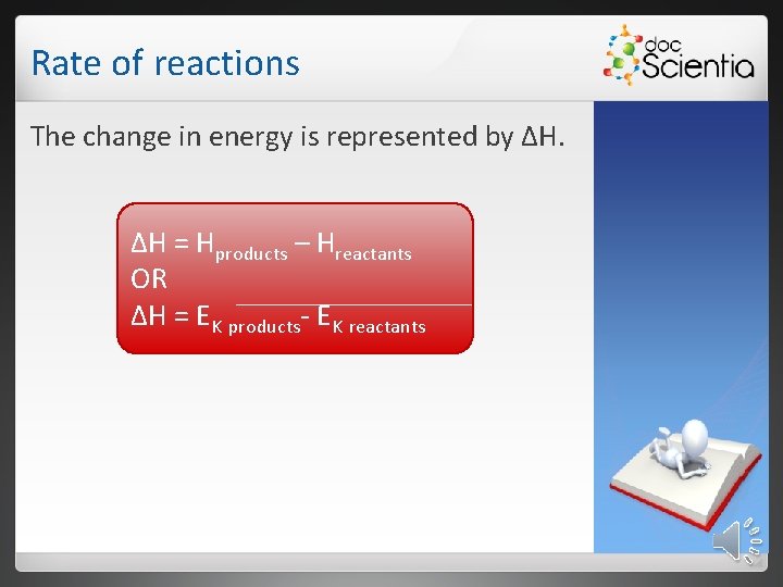 Rate of reactions The change in energy is represented by ΔH. ΔH = Hproducts