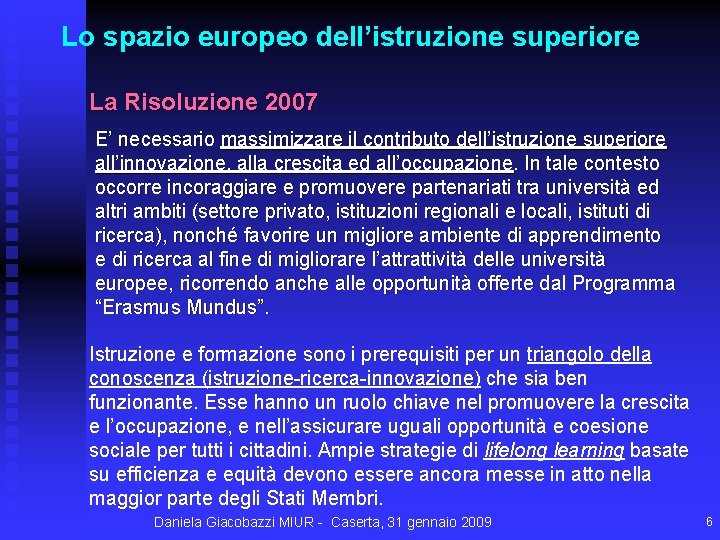 Lo spazio europeo dell’istruzione superiore La Risoluzione 2007 E’ necessario massimizzare il contributo dell’istruzione