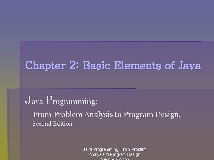 Chapter 2: Basic Elements of Java Programming: From Problem Analysis to Program Design, Second