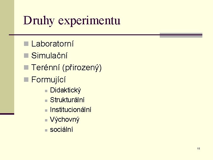 Druhy experimentu n Laboratorní n Simulační n Terénní (přirozený) n Formující n n n