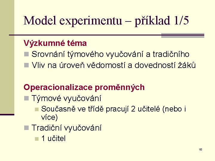 Model experimentu – příklad 1/5 Výzkumné téma n Srovnání týmového vyučování a tradičního n