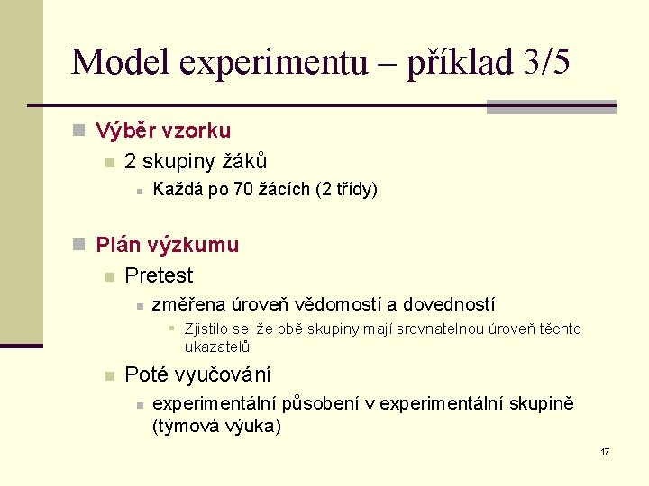 Model experimentu – příklad 3/5 n Výběr vzorku n 2 skupiny žáků n Každá