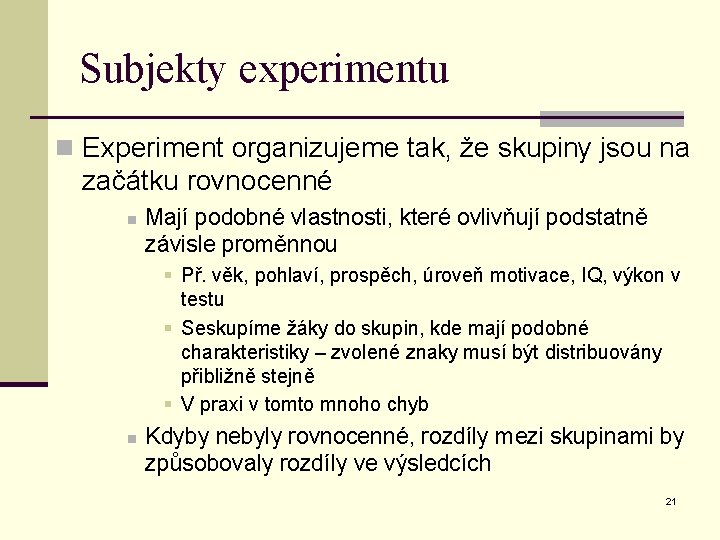 Subjekty experimentu n Experiment organizujeme tak, že skupiny jsou na začátku rovnocenné n Mají